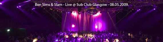 Ben Sims & Slam - Live @ Sub Club, Glasgow - 08.05.2009.